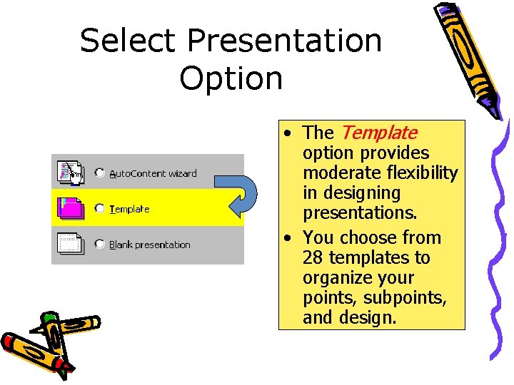 Select Presentation Option • The Template option provides moderate flexibility in designing presentations. •