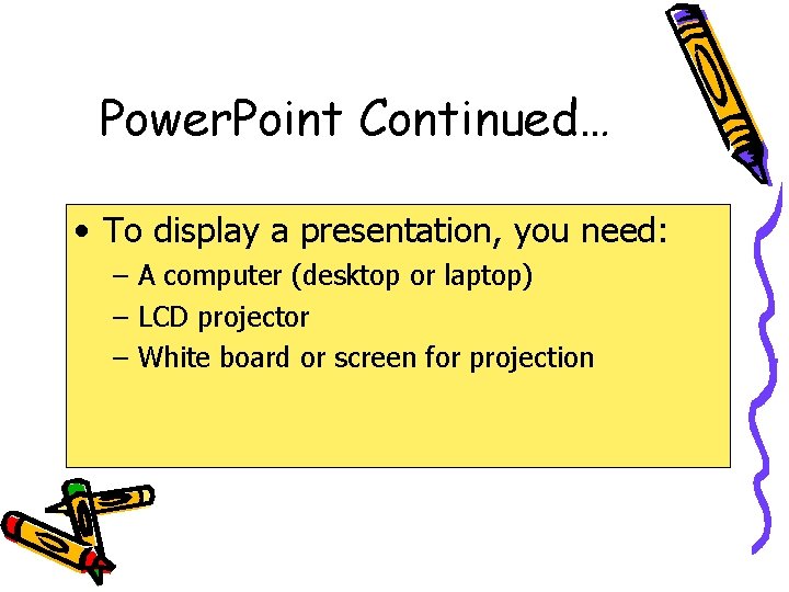 Power. Point Continued… • To display a presentation, you need: – A computer (desktop