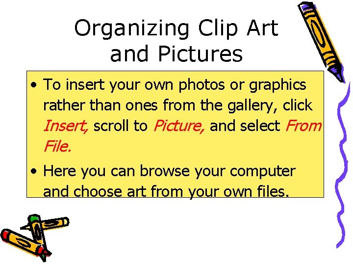 Organizing Clip Art and Pictures • To insert your own photos or graphics rather