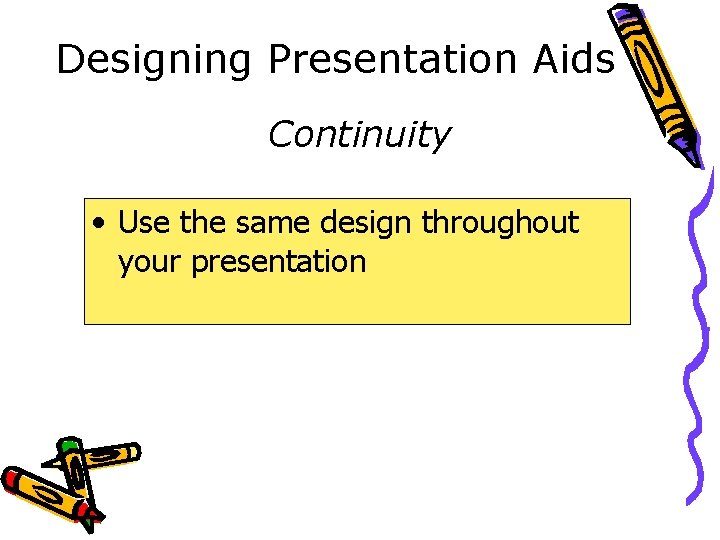 Designing Presentation Aids Continuity • Use the same design throughout your presentation 