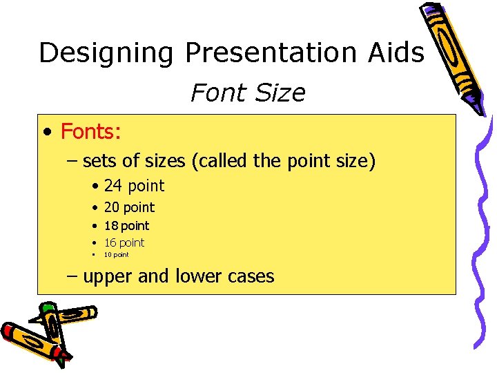 Designing Presentation Aids Font Size • Fonts: – sets of sizes (called the point