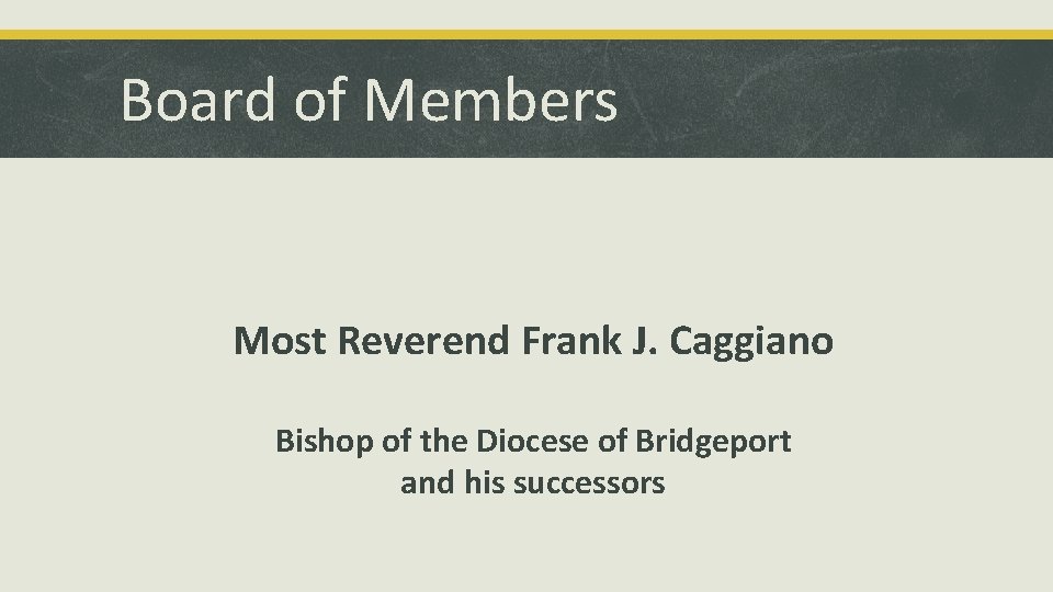 Board of Members Most Reverend Frank J. Caggiano Bishop of the Diocese of Bridgeport