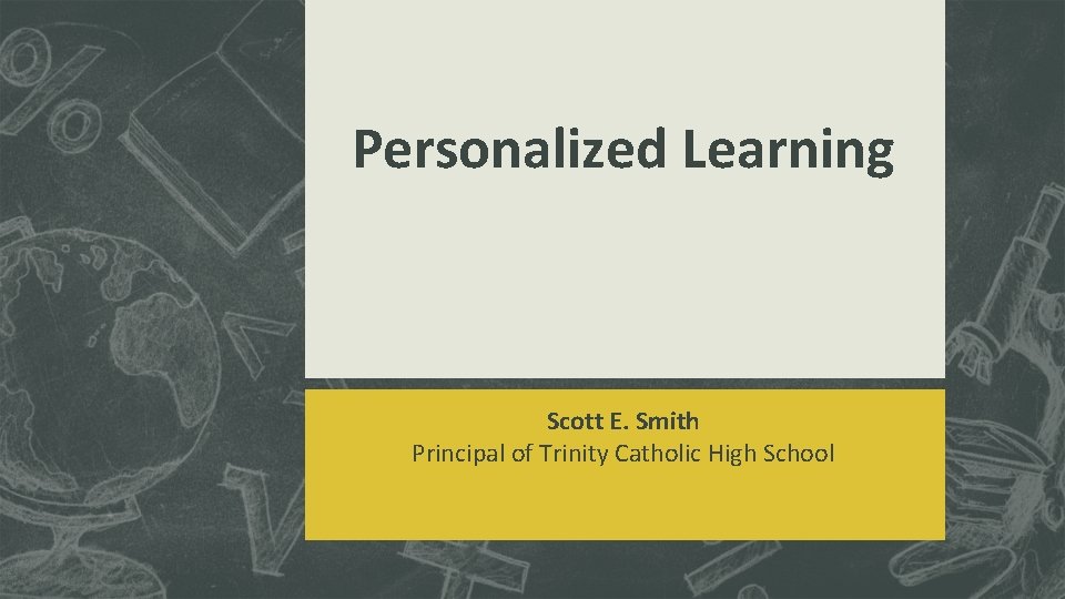 Personalized Learning Scott E. Smith Principal of Trinity Catholic High School 
