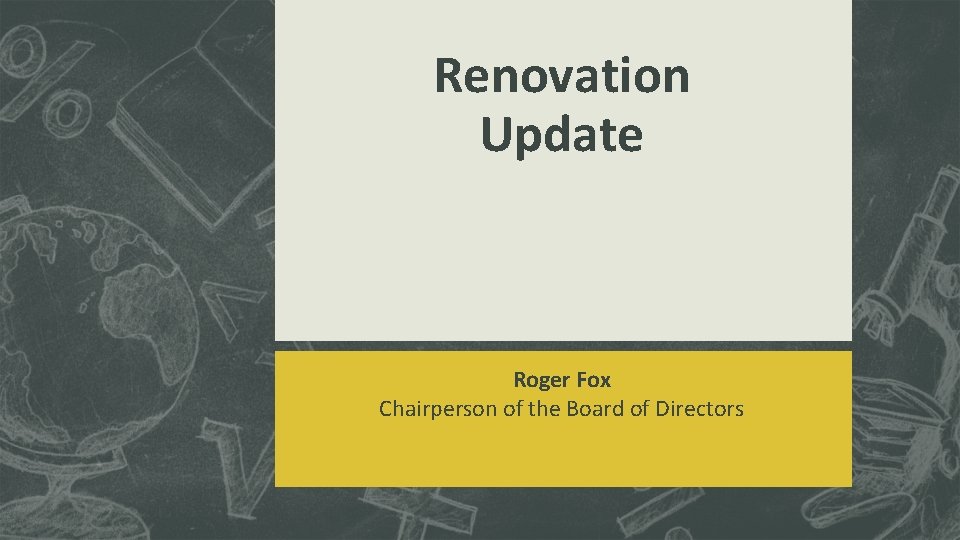 Renovation Update Roger Fox Chairperson of the Board of Directors 