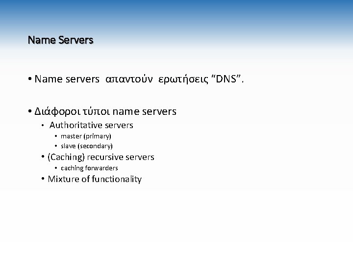 Name Servers • Name servers απαντούν ερωτήσεις “DNS”. • Διάφοροι τύποι name servers •