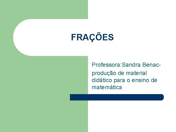 FRAÇÕES Professora: Sandra Benacprodução de material didático para o ensino de matemática 