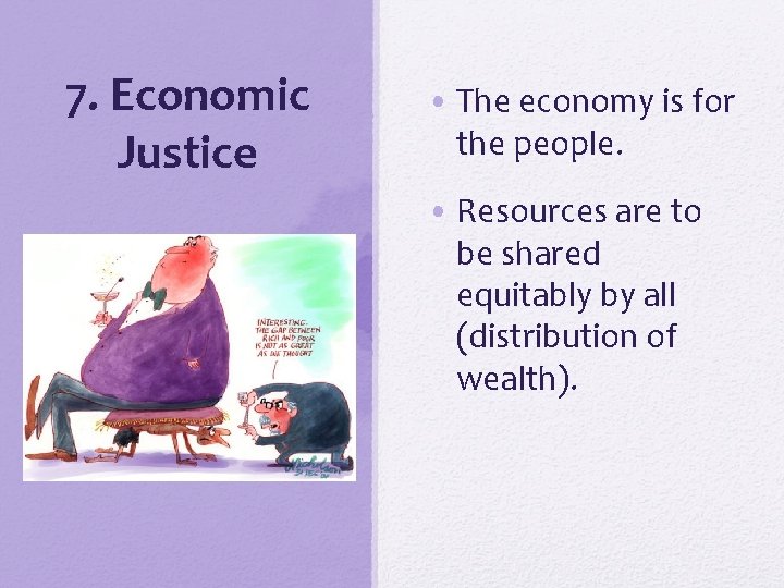 7. Economic Justice • The economy is for the people. • Resources are to