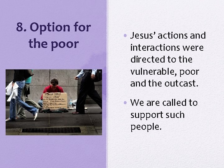 8. Option for the poor • Jesus’ actions and interactions were directed to the