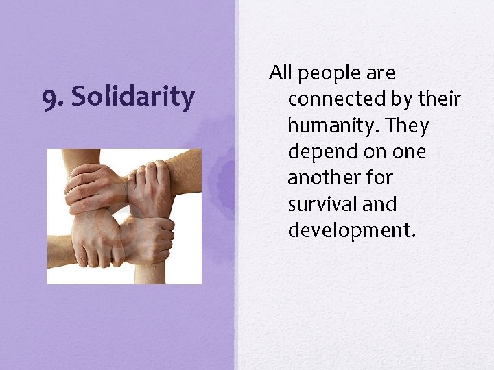 9. Solidarity All people are connected by their humanity. They depend on one another