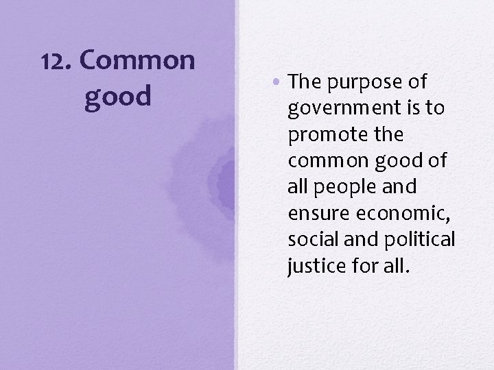 12. Common good • The purpose of government is to promote the common good