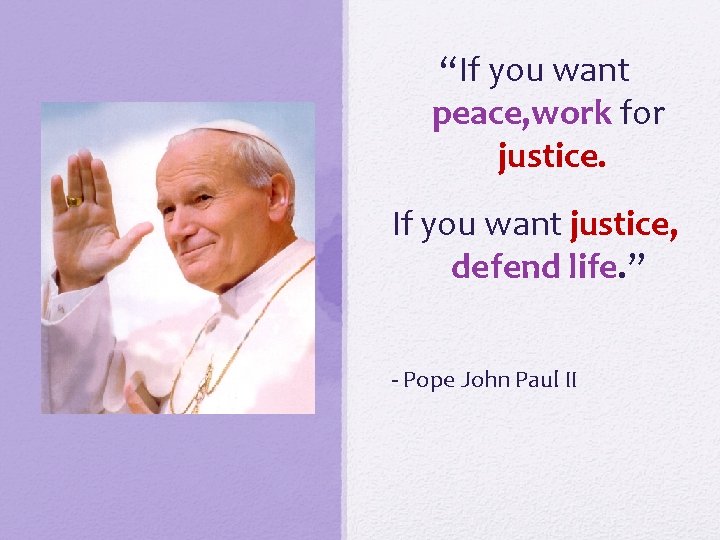 “If you want peace, work for justice. If you want justice, defend life. ”