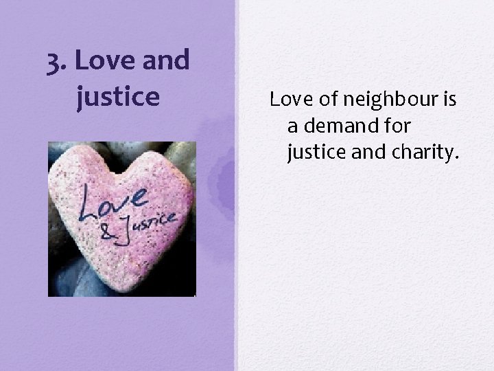 3. Love and justice Love of neighbour is a demand for justice and charity.