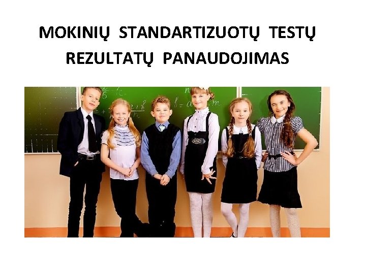 MOKINIŲ STANDARTIZUOTŲ TESTŲ REZULTATŲ PANAUDOJIMAS 