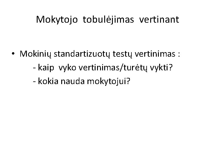 Mokytojo tobulėjimas vertinant • Mokinių standartizuotų testų vertinimas : - kaip vyko vertinimas/turėtų vykti?