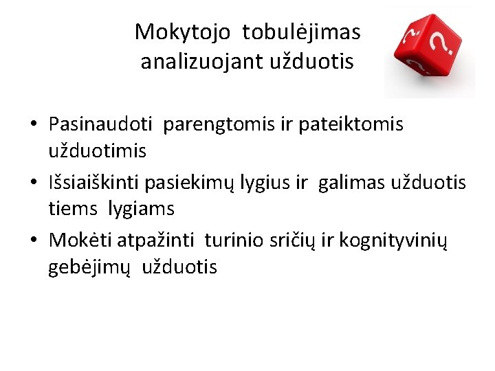 Mokytojo tobulėjimas analizuojant užduotis • Pasinaudoti parengtomis ir pateiktomis užduotimis • Išsiaiškinti pasiekimų lygius