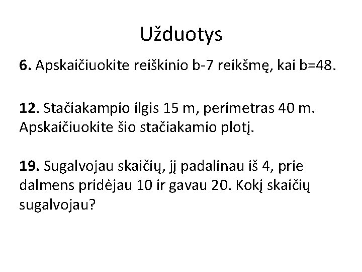 Užduotys 6. Apskaičiuokite reiškinio b-7 reikšmę, kai b=48. 12. Stačiakampio ilgis 15 m, perimetras