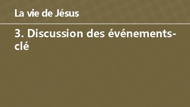 La vie de Jésus 3. Discussion des événementsclé 