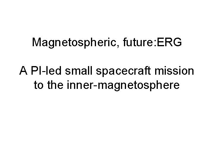 Magnetospheric, future: ERG A PI-led small spacecraft mission to the inner-magnetosphere 