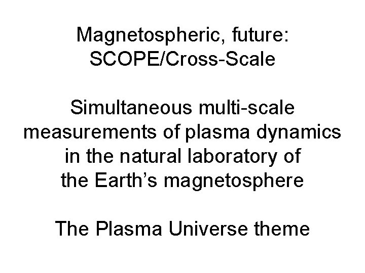 Magnetospheric, future: SCOPE/Cross-Scale Simultaneous multi-scale measurements of plasma dynamics in the natural laboratory of