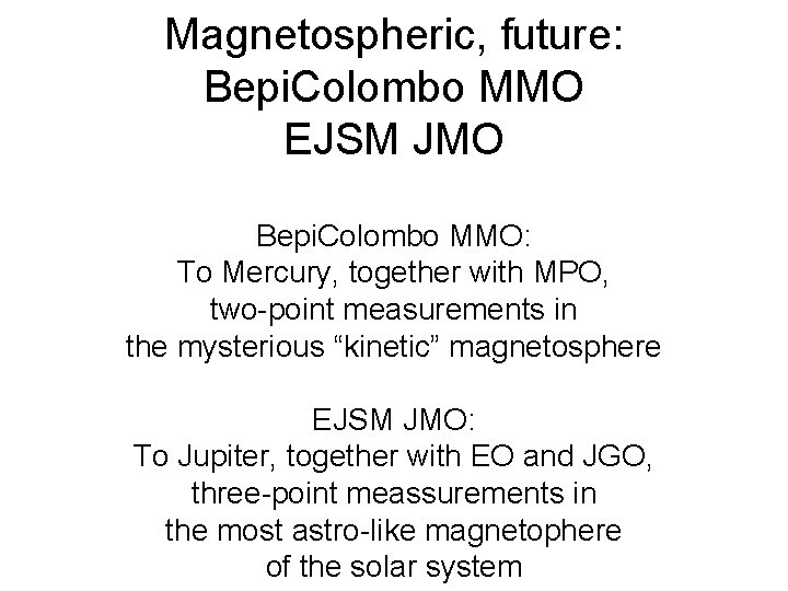 Magnetospheric, future: Bepi. Colombo MMO EJSM JMO Bepi. Colombo MMO: To Mercury, together with