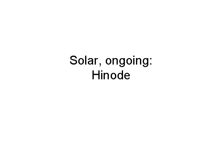 Solar, ongoing: Hinode 