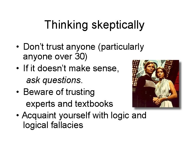 Thinking skeptically • Don’t trust anyone (particularly anyone over 30) • If it doesn’t