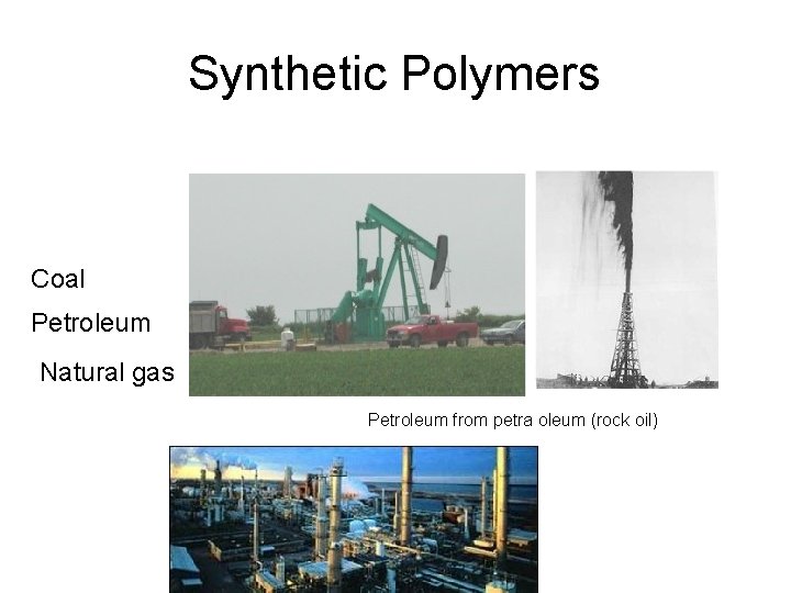 Synthetic Polymers Coal Petroleum Natural gas Petroleum from petra oleum (rock oil) 