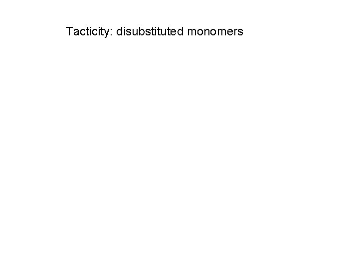 Tacticity: disubstituted monomers 