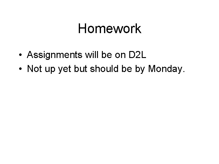 Homework • Assignments will be on D 2 L • Not up yet but