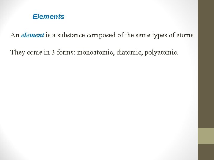 Elements An element is a substance composed of the same types of atoms. They