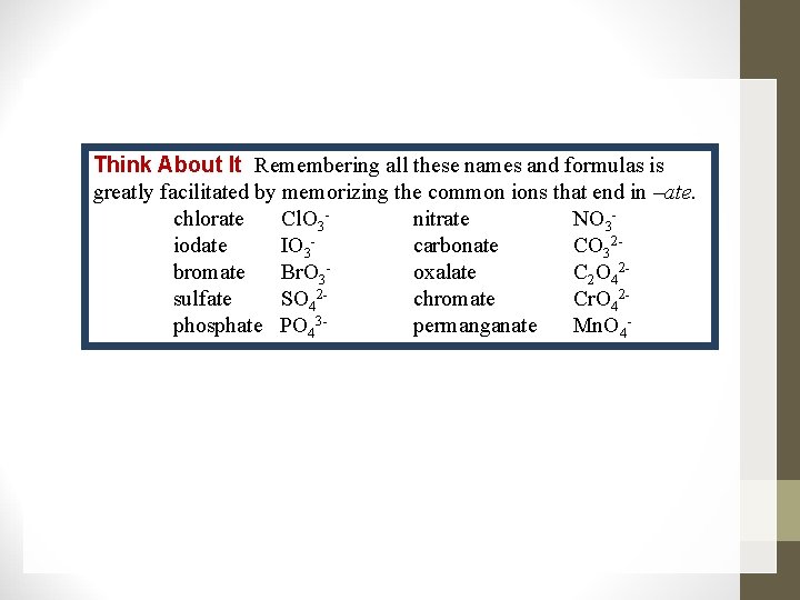 Think About It Remembering all these names and formulas is greatly facilitated by memorizing