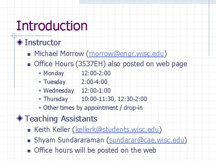 Introduction Instructor n n Michael Morrow (morrow@engr. wisc. edu) Office Hours (3537 EH) also