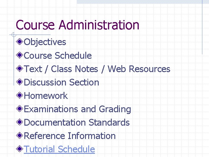 Course Administration Objectives Course Schedule Text / Class Notes / Web Resources Discussion Section