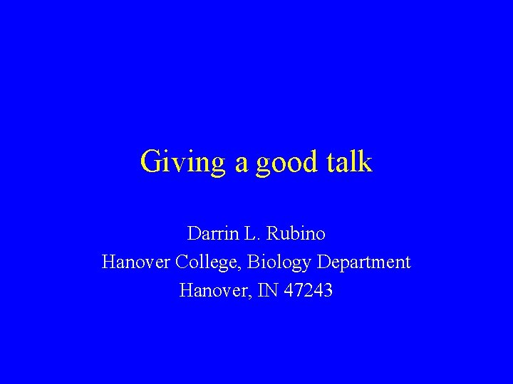 Giving a good talk Darrin L. Rubino Hanover College, Biology Department Hanover, IN 47243