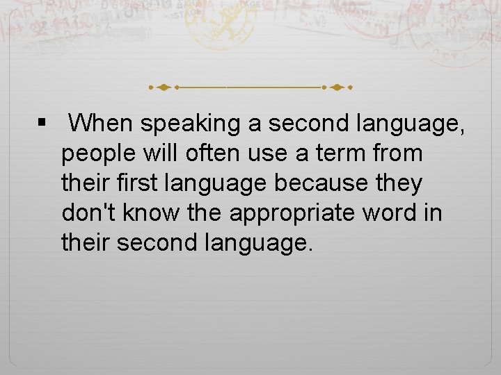 § When speaking a second language, people will often use a term from their