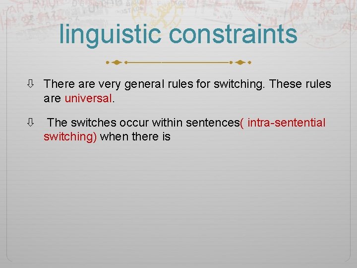 linguistic constraints There are very general rules for switching. These rules are universal. The