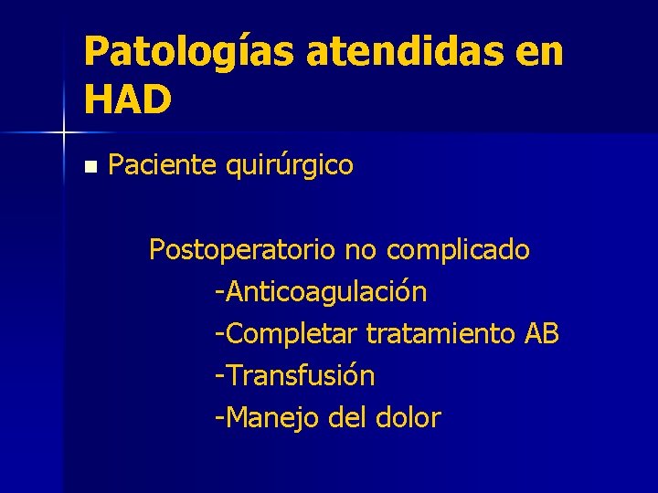 Patologías atendidas en HAD n Paciente quirúrgico Postoperatorio no complicado -Anticoagulación -Completar tratamiento AB