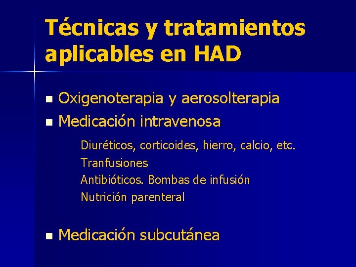 Técnicas y tratamientos aplicables en HAD Oxigenoterapia y aerosolterapia n Medicación intravenosa n Diuréticos,