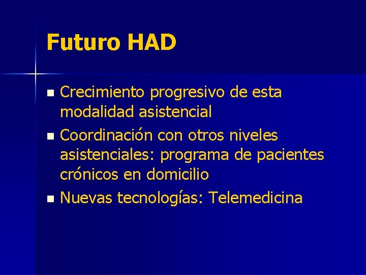 Futuro HAD Crecimiento progresivo de esta modalidad asistencial n Coordinación con otros niveles asistenciales: