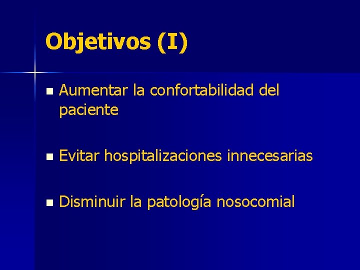 Objetivos (I) n Aumentar la confortabilidad del paciente n Evitar hospitalizaciones innecesarias n Disminuir