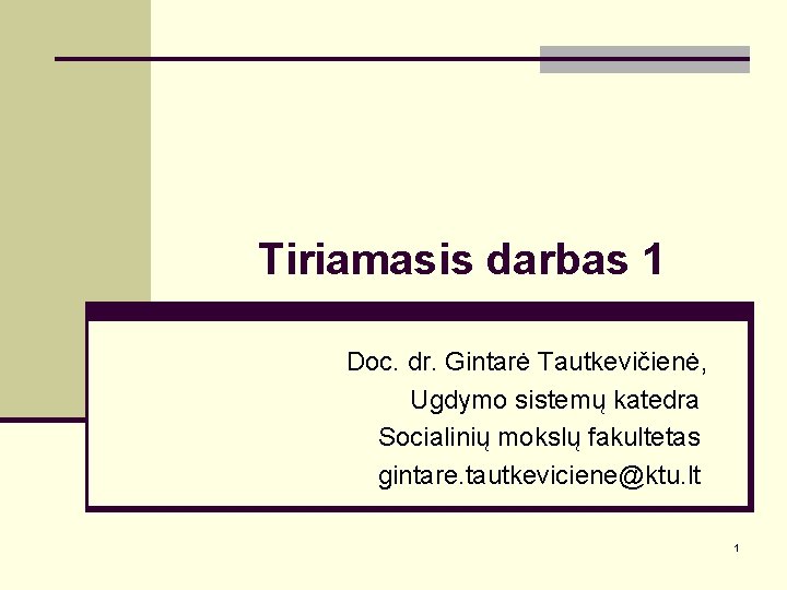 Tiriamasis darbas 1 Doc. dr. Gintarė Tautkevičienė, Ugdymo sistemų katedra Socialinių mokslų fakultetas gintare.