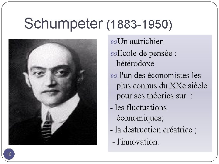 Schumpeter (1883 -1950) Un autrichien Ecole de pensée : hétérodoxe l'un des économistes les
