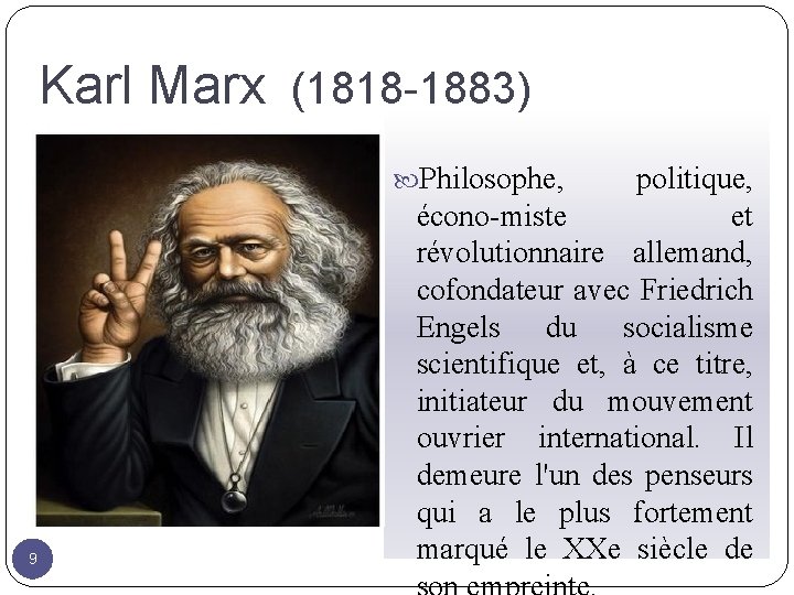 Karl Marx (1818 -1883) Philosophe, 9 politique, écono-miste et révolutionnaire allemand, cofondateur avec Friedrich