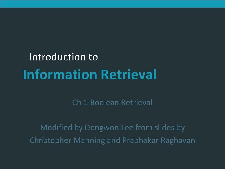 Introduction to Information Retrieval Ch 1 Boolean Retrieval Modified by Dongwon Lee from slides