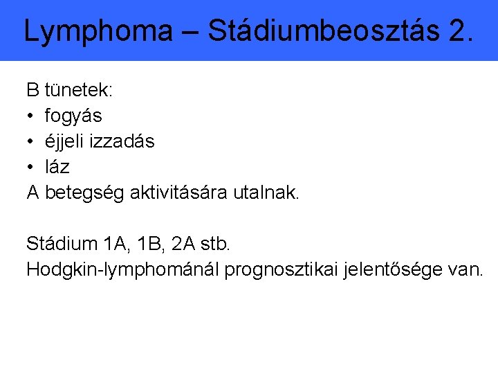 Lymphoma – Stádiumbeosztás 2. B tünetek: • fogyás • éjjeli izzadás • láz A