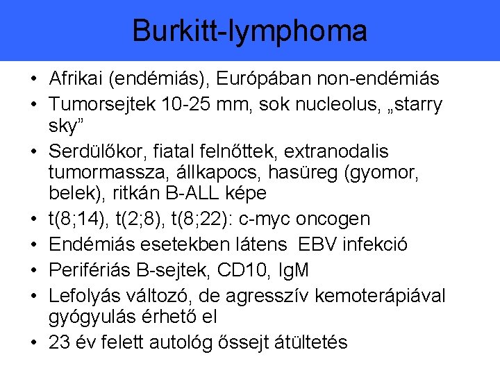 Burkitt-lymphoma • Afrikai (endémiás), Európában non-endémiás • Tumorsejtek 10 -25 mm, sok nucleolus, „starry