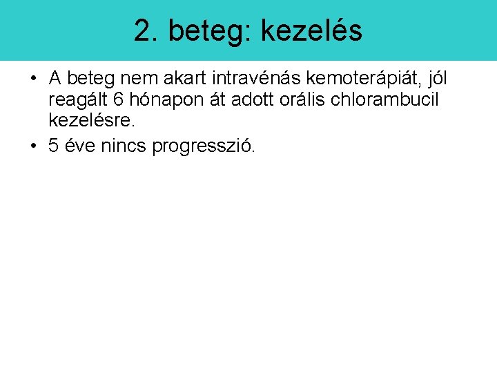 2. beteg: kezelés • A beteg nem akart intravénás kemoterápiát, jól reagált 6 hónapon