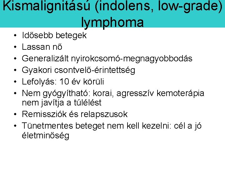 Kismalignitású (indolens, low-grade) lymphoma • • • Idősebb betegek Lassan nő Generalizált nyirokcsomó-megnagyobbodás Gyakori