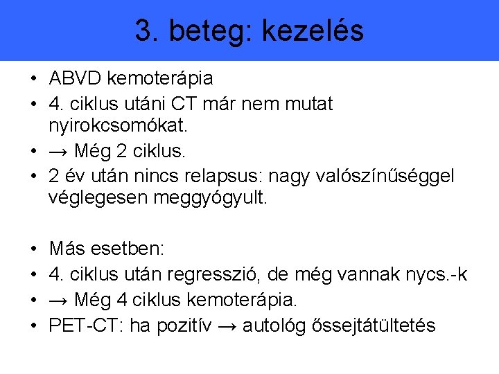 3. beteg: kezelés • ABVD kemoterápia • 4. ciklus utáni CT már nem mutat