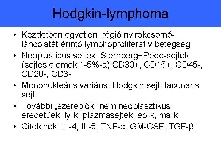 Hodgkin-lymphoma • Kezdetben egyetlen régió nyirokcsomóláncolatát érintő lymphoproliferatív betegség • Neoplasticus sejtek: Sternberg−Reed-sejtek (sejtes